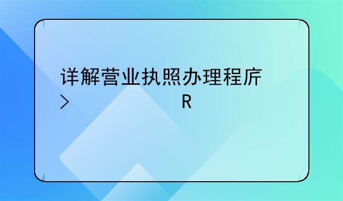 详解营业执照办理程序及其关键步骤