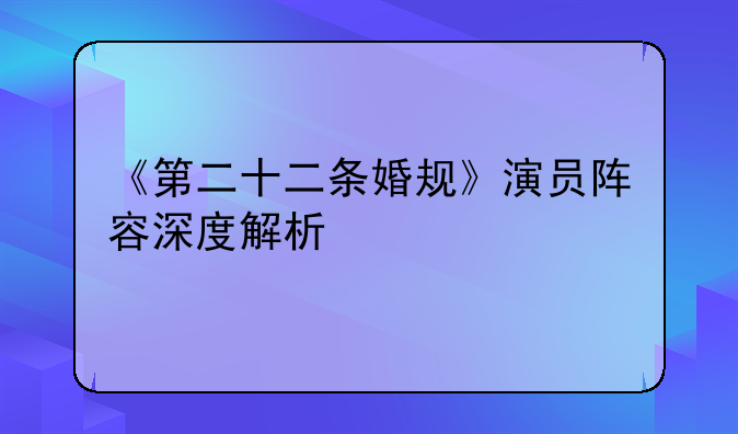 《第二十二条婚规》演员阵容深度解析