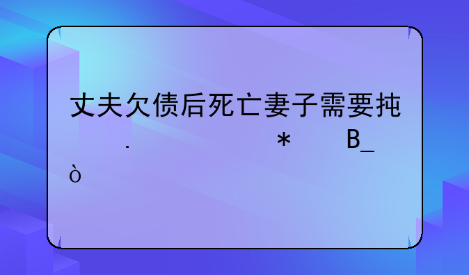丈夫欠债后死亡妻子需要承担债务吗？