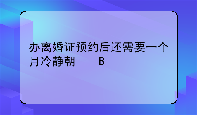 办离婚证预约后还需要一个月冷静期吗