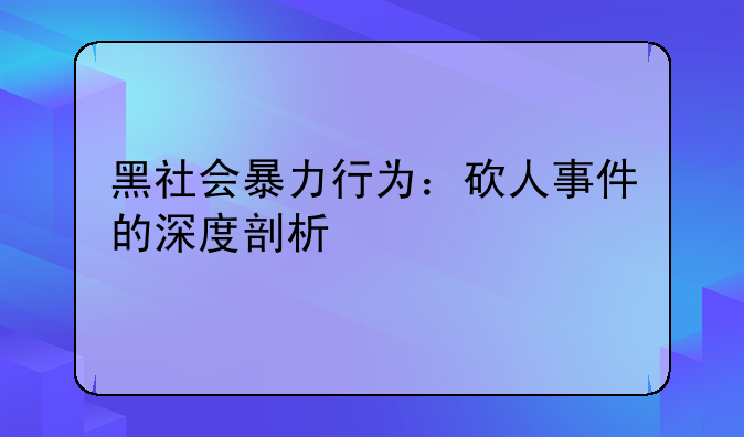 黑社会暴力行为：砍人事件的深度剖析