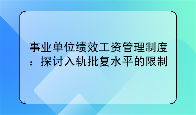 事业单位绩效工资管理制度：探讨入轨批复水平的限制