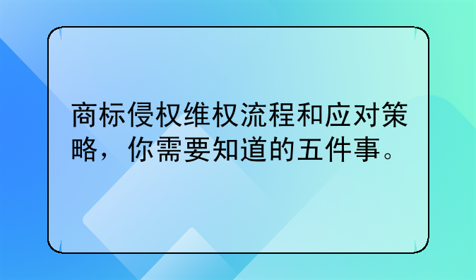 商标侵权维权流程和应对策略，你需要知道的五件事。