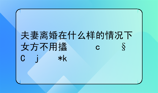夫妻离婚在什么样的情况下女方不用支付孩子的抚养费