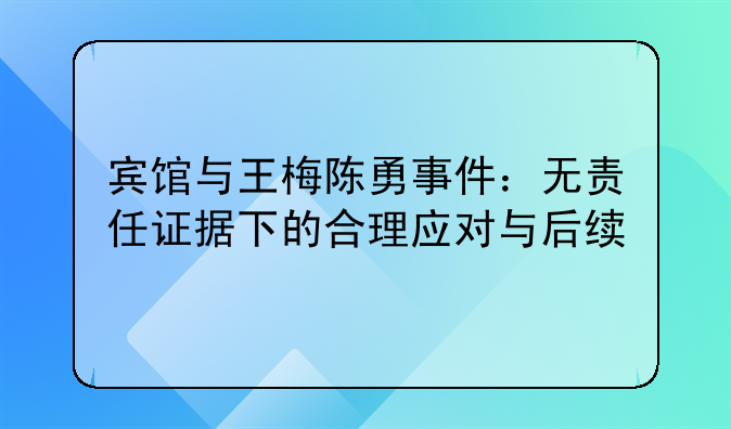 宾馆与王梅陈勇事件：无责任证据下的合理应对与后续