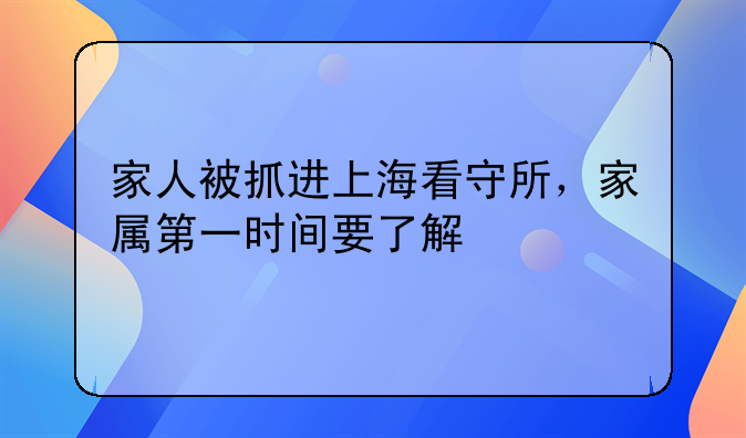 家人被抓进上海看守所，家属第一时间要了解