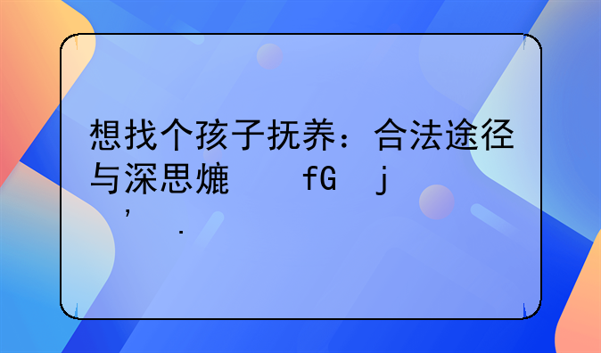 想找个孩子抚养：合法途径与深思熟虑的选择