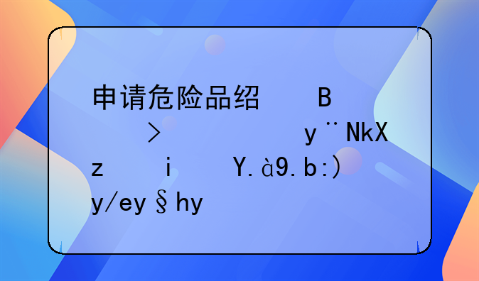 申请危险品经营许可证的流程是什么要何条件