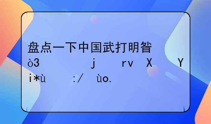 盘点一下中国武打明星，谁的真功夫比较强？