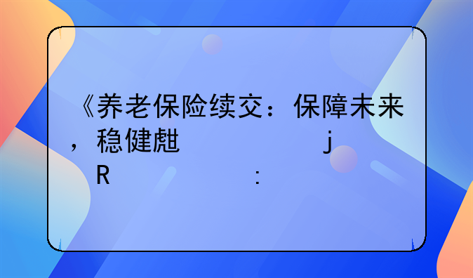 《养老保险续交：保障未来，稳健生活的关键举措》