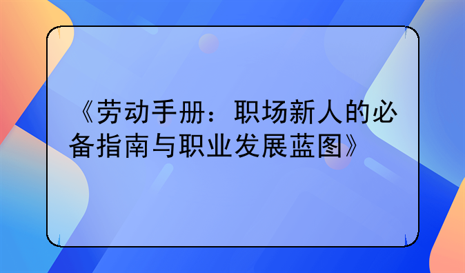 《劳动手册：职场新人的必备指南与职业发展蓝图》