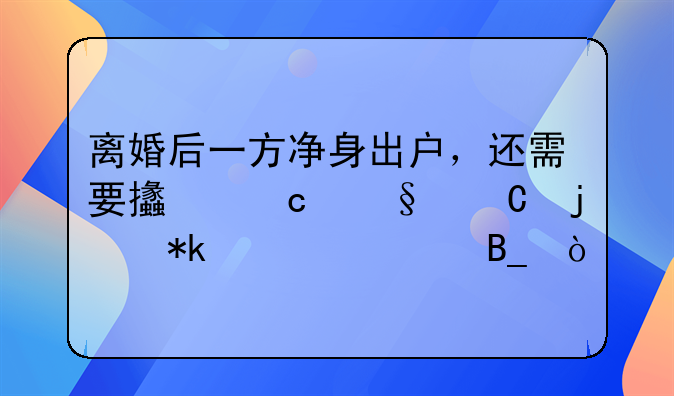 离婚后一方净身出户，还需要支付孩子的抚养费吗？