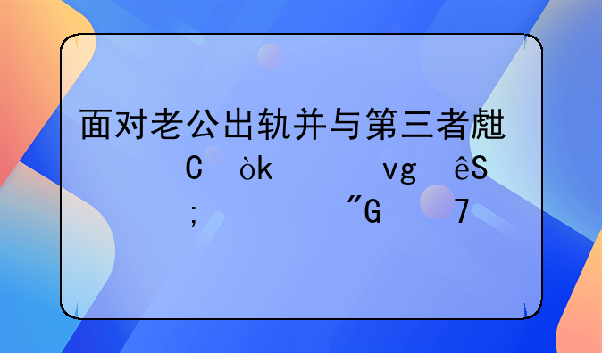 面对老公出轨并与第三者生子：冷静应对与自我重建