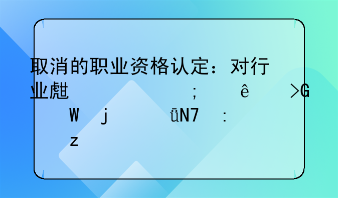 取消的职业资格认定：对行业生态与个人发展的影响探析