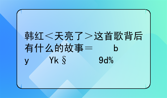 韩红＜天亮了＞这首歌背后有什么的故事？是真实的吗？