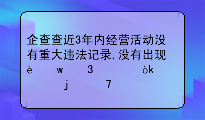 企查查近3年内经营活动没有重大违法记录,没有出现违背社会责任的不良信息