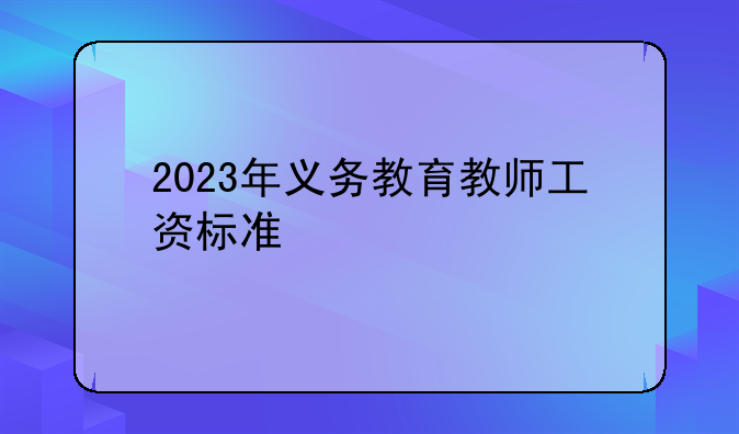 2023年义务教育教师工资标准