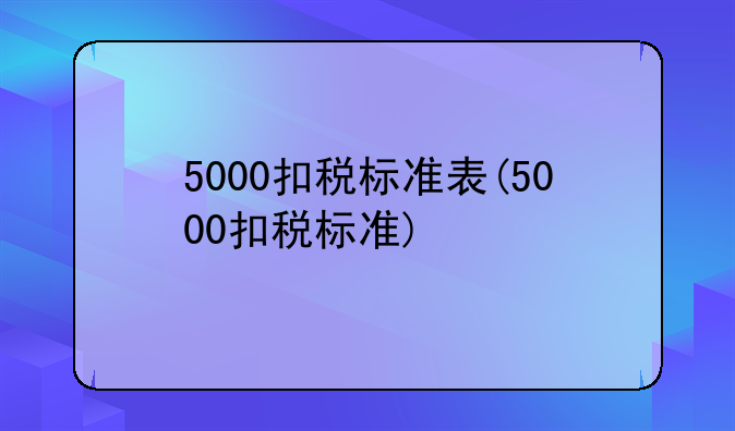 5000扣税标准表(5000扣税标准)