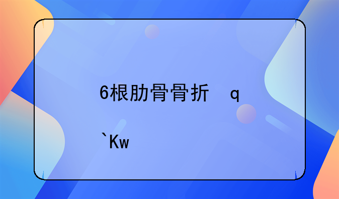 6根肋骨骨折几级伤残