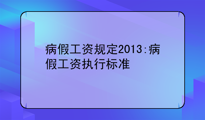 病假工资规定2013:病假工资执行标准