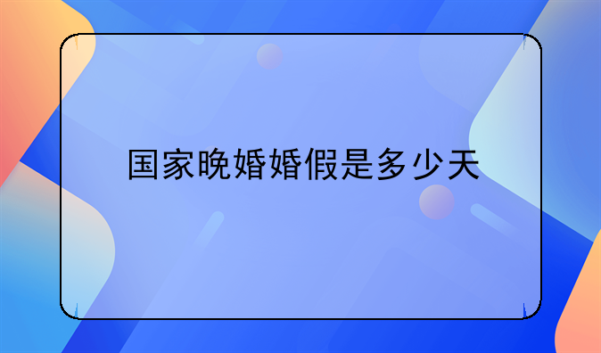 国家晚婚婚假是多少天