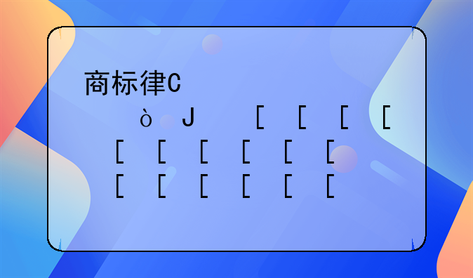 商标律师咨询--商标专业律师事务所