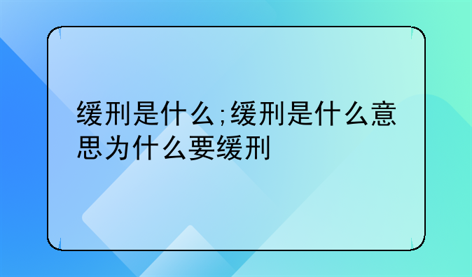 缓刑是什么;缓刑是什么意思为什么要缓刑