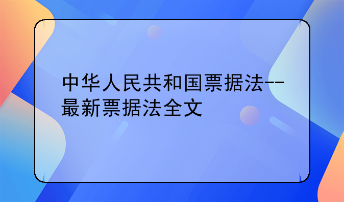 中华人民共和国票据法--最新票据法全文