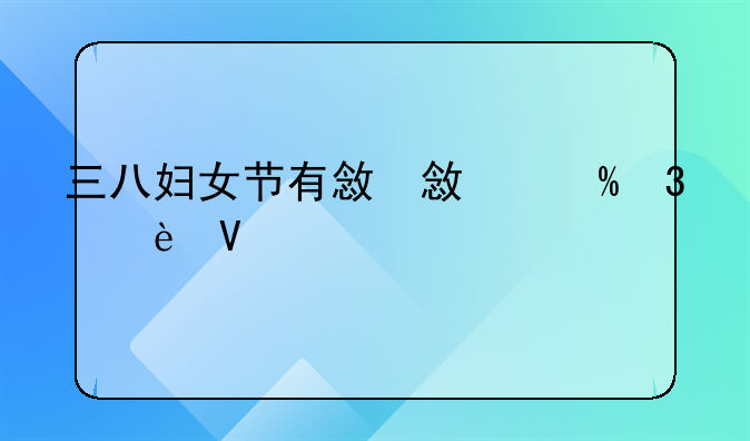 三八妇女节有放假吗__三八节妇女放假半天是法定吗