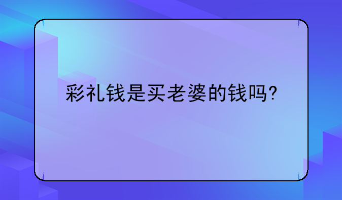 彩礼钱是买老婆的钱吗?