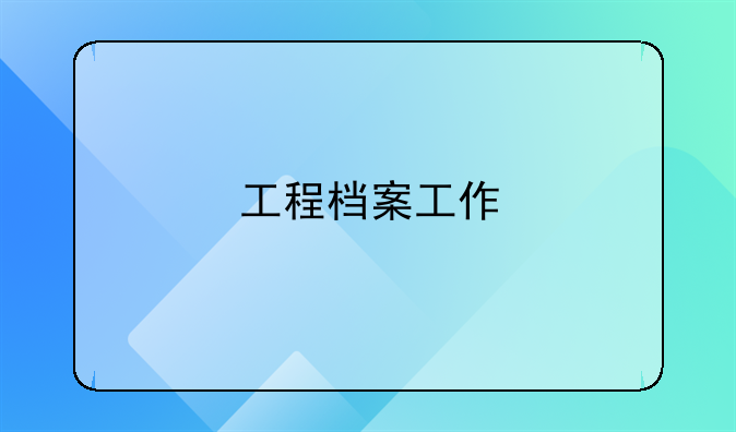 工程档案工作