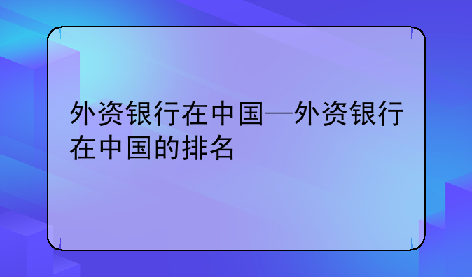 外资银行在中国—外资银行在中国的排名