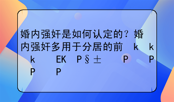 婚内强奸是如何认定的？婚内强奸多用于分居的前提下吗？