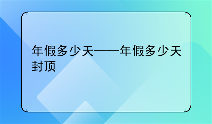 年假多少天——年假多少天封顶