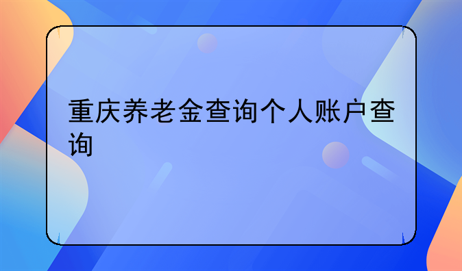 重庆养老金查询个人账户查询