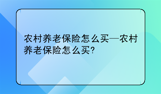 农村养老保险怎么买—农村养老保险怎么买?