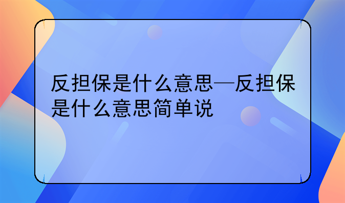 反担保是什么意思—反担保是什么意思简单说