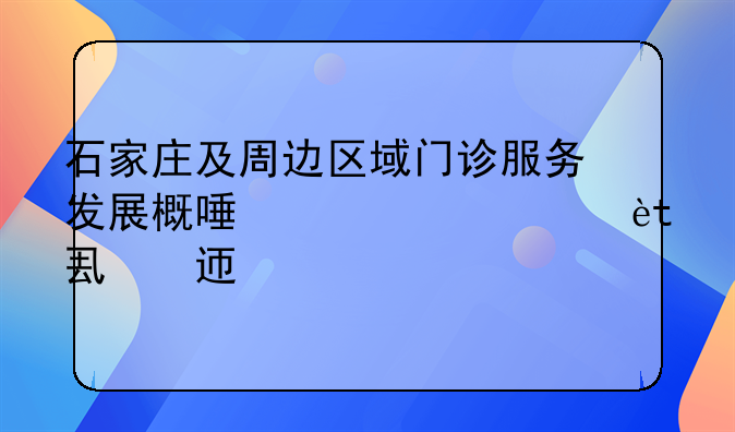 石家庄及周边区域门诊服务发展概览——以藁城区、鹿泉区、元氏县、栾城区、新乐市、无极县为例